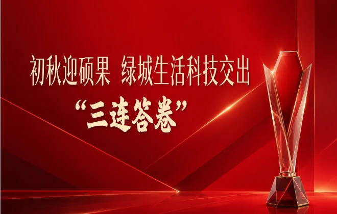 初秋迎硕果，绿城生活科技交出“三连答卷”